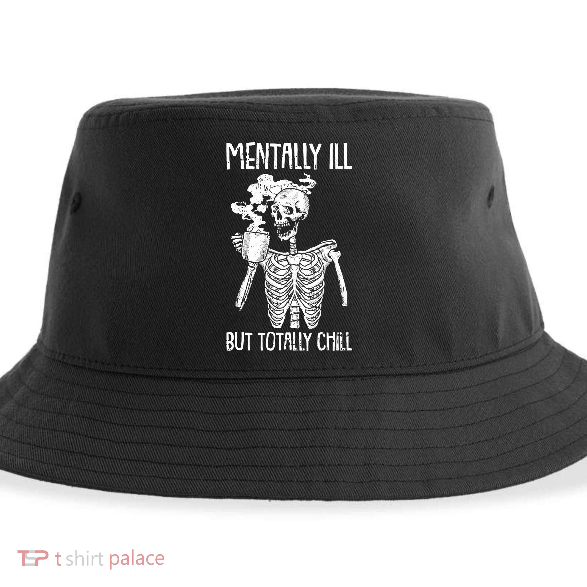 Mentally Ill But Totally Chill Skeleton Funny Sustainable Bucket Hat
