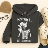 Mentally Ill But Totally Chill Skeleton Funny Hoodie