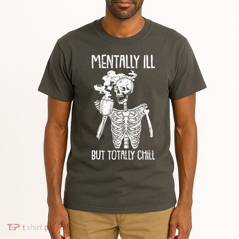 Mentally Ill But Totally Chill Skeleton Funny Tall T-Shirt
