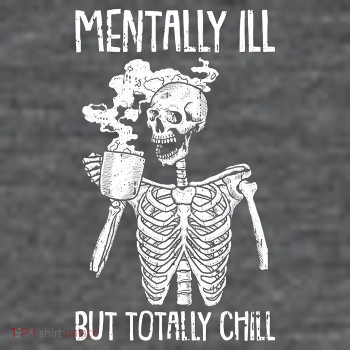 Mentally Ill But Totally Chill Skeleton Funny Tall T-Shirt