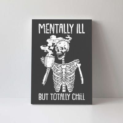 Mentally Ill But Totally Chill Skeleton Funny Canvas