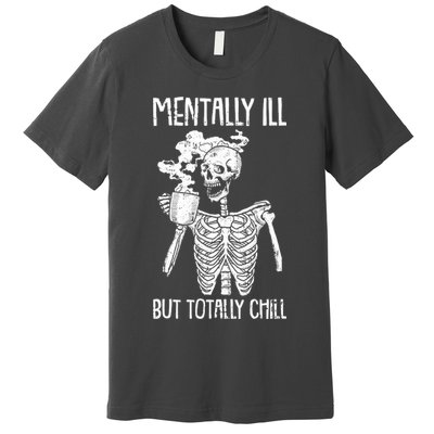 Mentally Ill But Totally Chill Skeleton Funny Premium T-Shirt