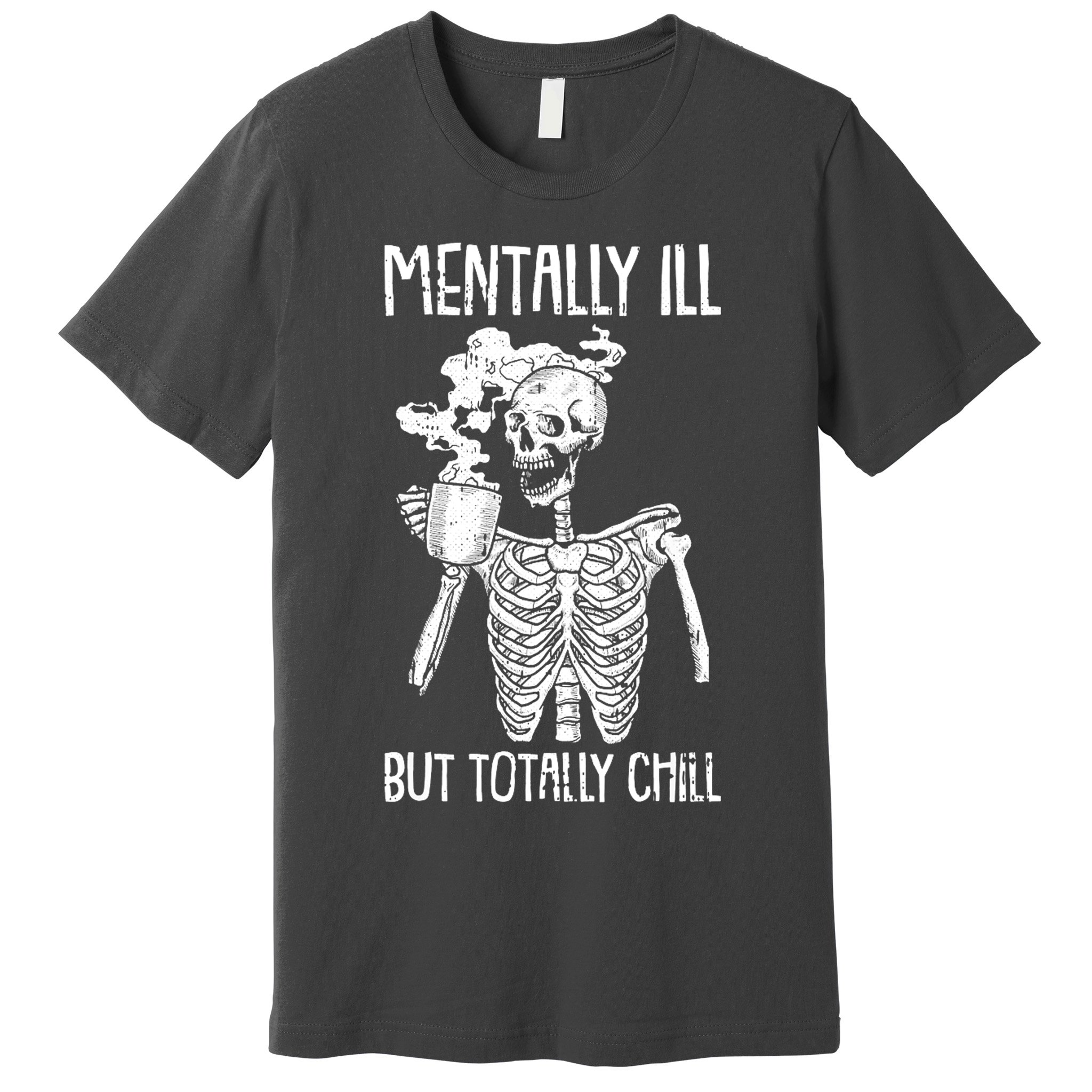 Mentally Ill But Totally Chill Skeleton Funny Premium T-Shirt
