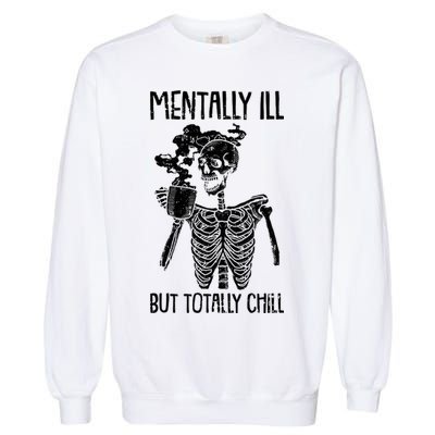 Mentally Ill But Totally Chill Skeleton Funny Garment-Dyed Sweatshirt