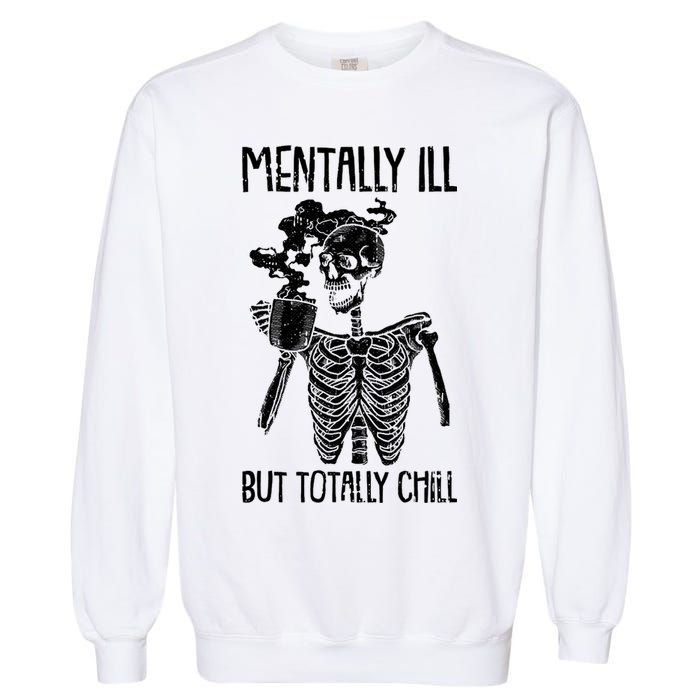 Mentally Ill But Totally Chill Skeleton Funny Garment-Dyed Sweatshirt