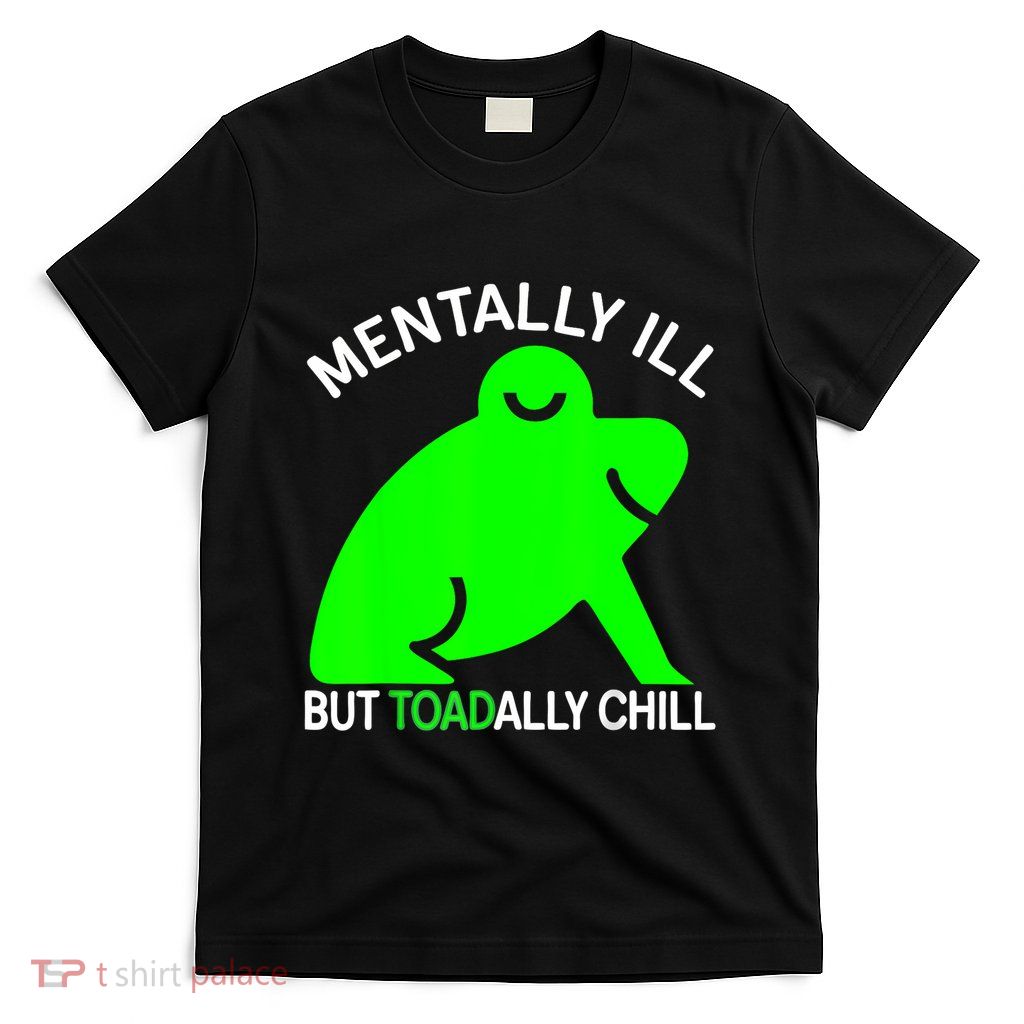 Mentally Ill But Toadally Chill Frog Funny Forand Woman T-Shirt