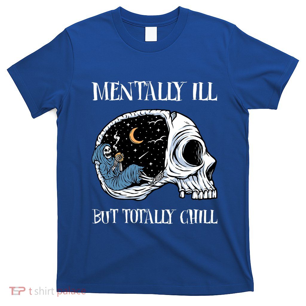 Mentally Ill But Totally Chill Halloween Costume Skeleton T-Shirt
