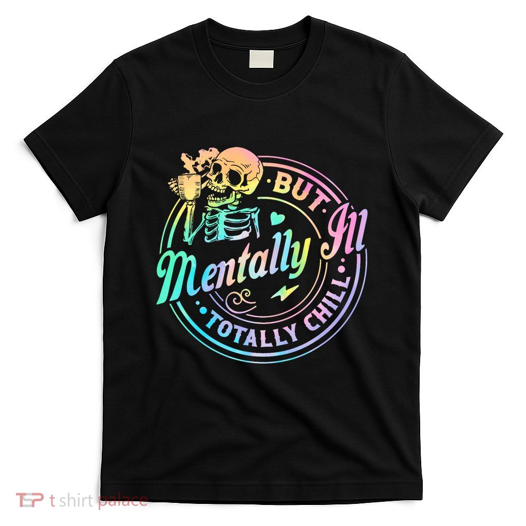 Mentally Ill But Totally Chill Halloween Costume Skeleton T-Shirt