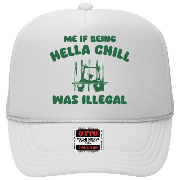 Me If Being Hella Chill Was Illegal High Crown Mesh Back Trucker Hat