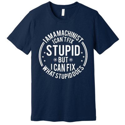 Machinist I Cant Fix Stupid Premium T-Shirt