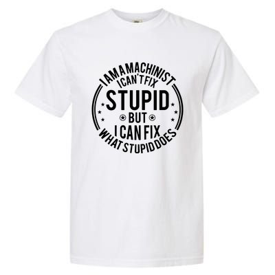 Machinist I Cant Fix Stupid Garment-Dyed Heavyweight T-Shirt