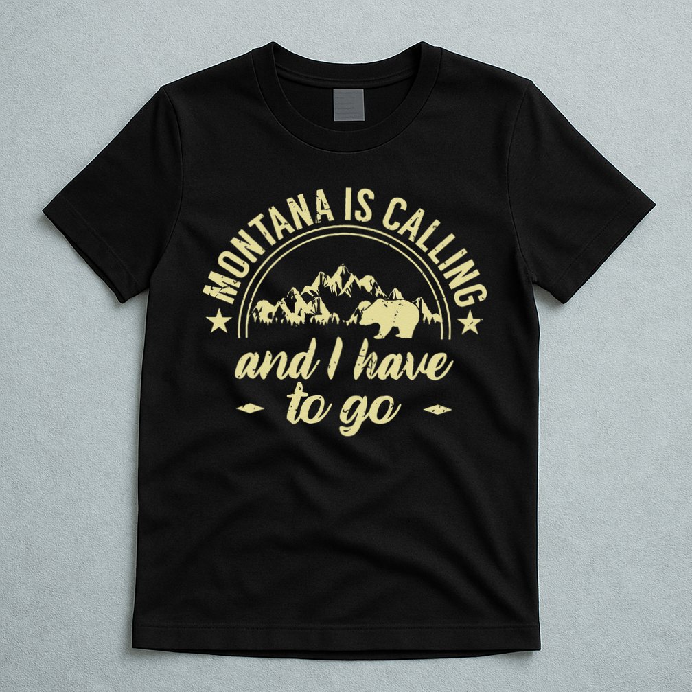 Montana Is Calling And I Have To Go Montana Lover T-Shirt