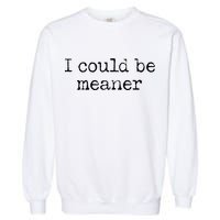 Meme I Could Be Meaner Garment-Dyed Sweatshirt