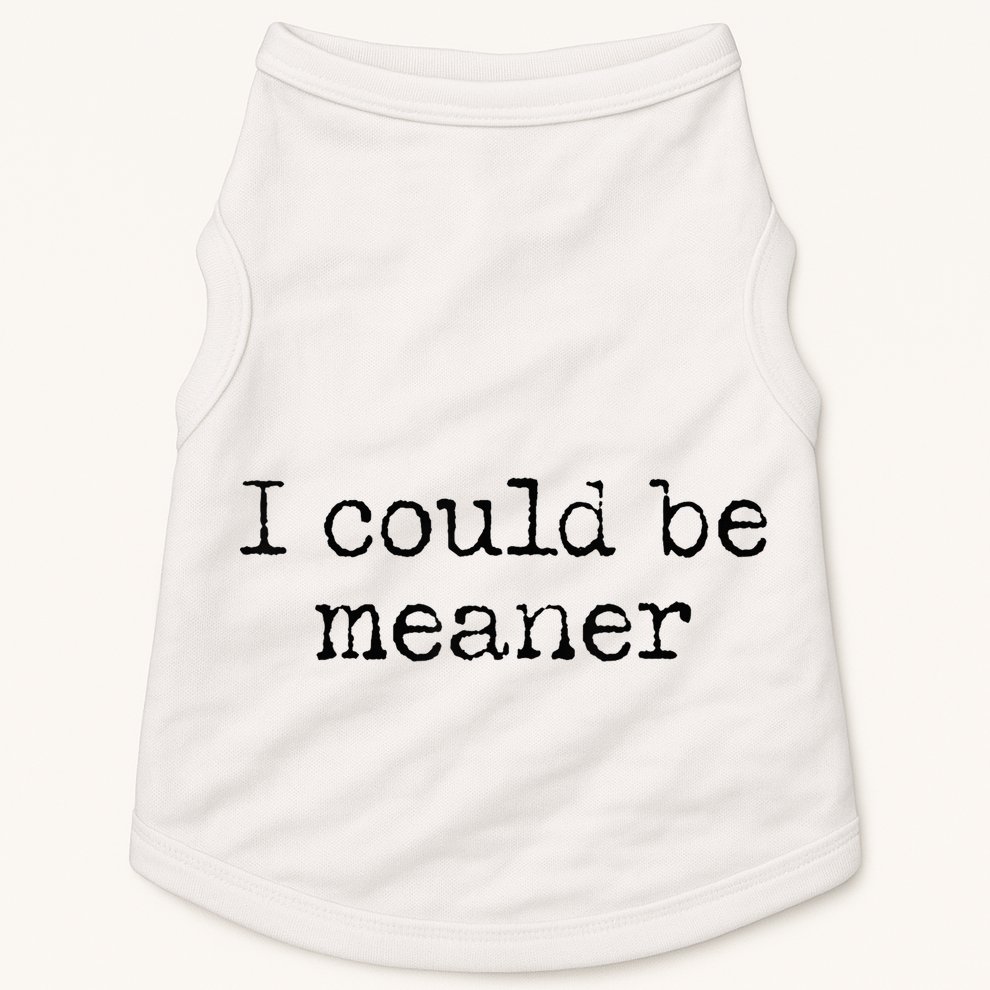 Meme I Could Be Meaner Doggie Tank