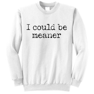Meme I Could Be Meaner Sweatshirt