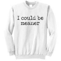 Meme I Could Be Meaner Sweatshirt