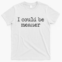 Meme I Could Be Meaner T-Shirt