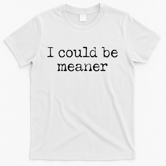 Meme I Could Be Meaner T-Shirt