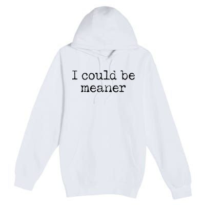 Meme I Could Be Meaner Premium Pullover Hoodie
