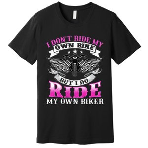 Motorcycle I DonT Ride My Own Bike Girlfriend Wife Biker Premium T-Shirt