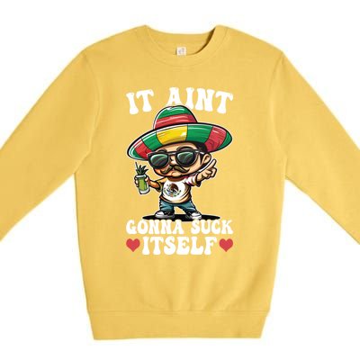 Mexico Independence Day Lime Tequila It Aint Gonna Suck Cool Gift Premium Crewneck Sweatshirt