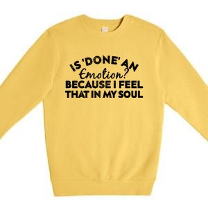 Men Is Done An Emotion Because I Feel That In My Soul Gift Premium Crewneck Sweatshirt