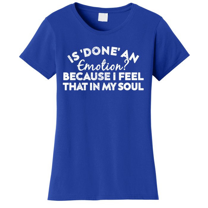 Men Is Done An Emotion Because I Feel That In My Soul Gift Women's T-Shirt