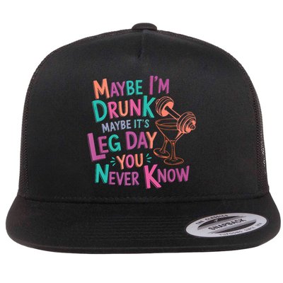 Maybe I'm Drunk Maybe It's Leg Day You Never Know Flat Bill Trucker Hat