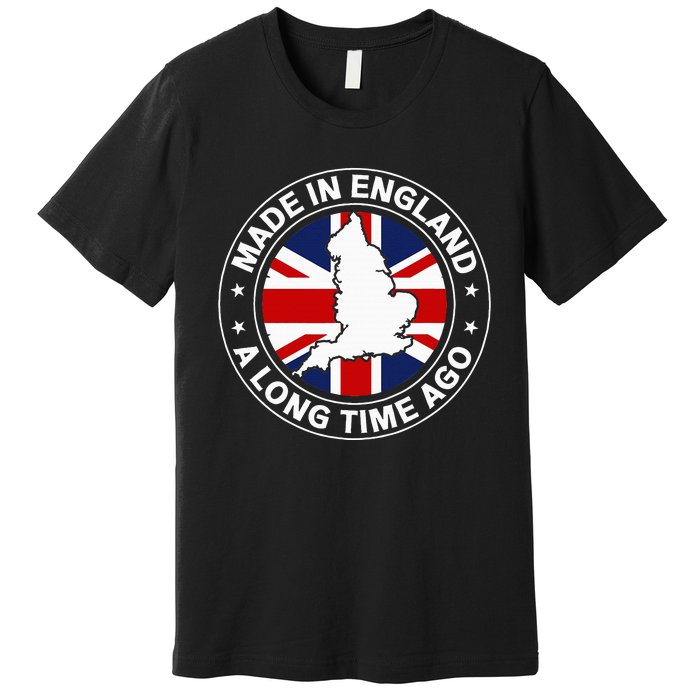 Made In England A Long Time Ago Uk Great Britain Premium T-Shirt