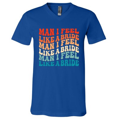 Man I Feel Like A Bride And Lets Go Bachelorette Party Gift V-Neck T-Shirt