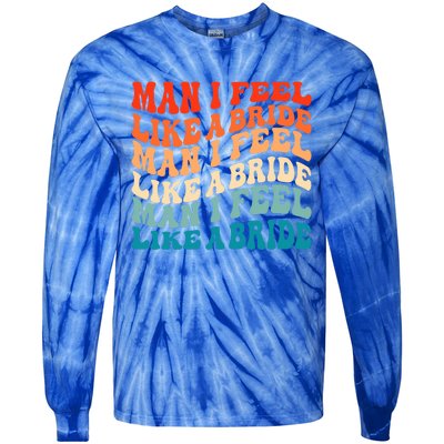 Man I Feel Like A Bride And Lets Go Bachelorette Party Gift Tie-Dye Long Sleeve Shirt