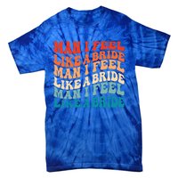 Man I Feel Like A Bride And Lets Go Bachelorette Party Gift Tie-Dye T-Shirt