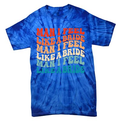 Man I Feel Like A Bride And Lets Go Bachelorette Party Gift Tie-Dye T-Shirt