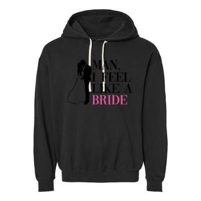 Man I Feel Like A Bride Funny Gift Bride Bachelorette Party Great Gift Garment-Dyed Fleece Hoodie
