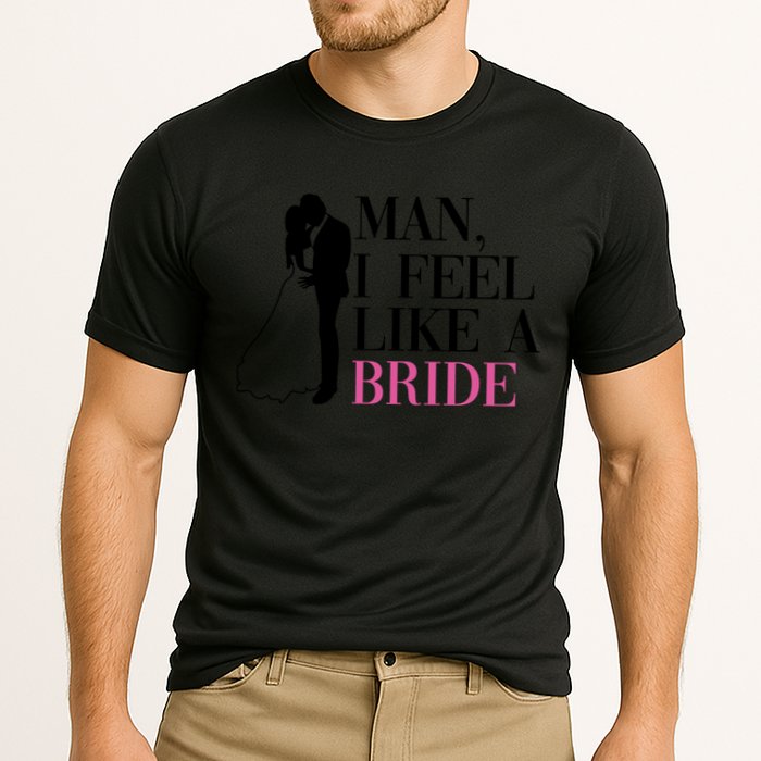Man I Feel Like A Bride Funny Gift Bride Bachelorette Party Great Gift Cooling Performance Crew T-Shirt