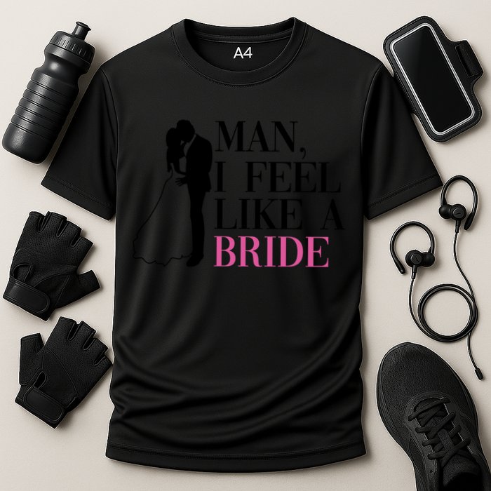 Man I Feel Like A Bride Funny Gift Bride Bachelorette Party Great Gift Cooling Performance Crew T-Shirt