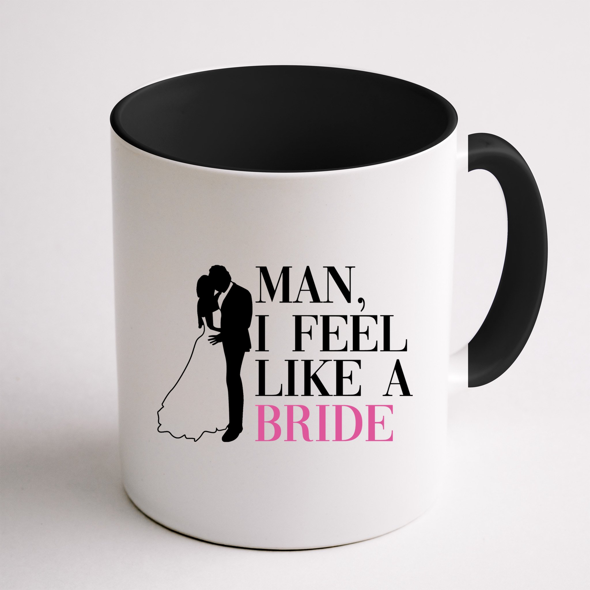 Man I Feel Like A Bride Funny Gift Bride Bachelorette Party Great Gift Mug