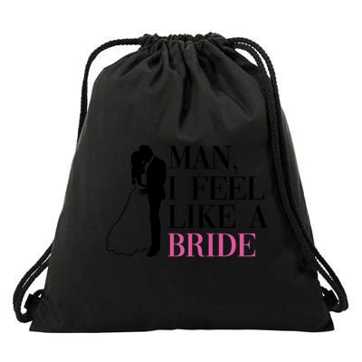 Man I Feel Like A Bride Funny Gift Bride Bachelorette Party Great Gift Drawstring Bag