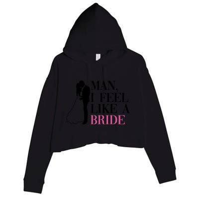 Man I Feel Like A Bride Funny Gift Bride Bachelorette Party Great Gift Crop Fleece Hoodie