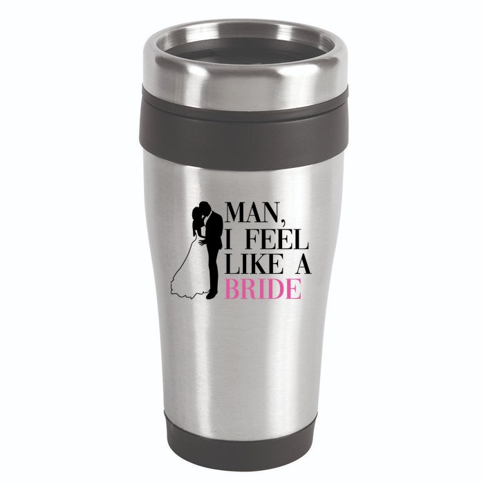 Man I Feel Like A Bride Funny Gift Bride Bachelorette Party Great Gift 16oz Travel Tumbler
