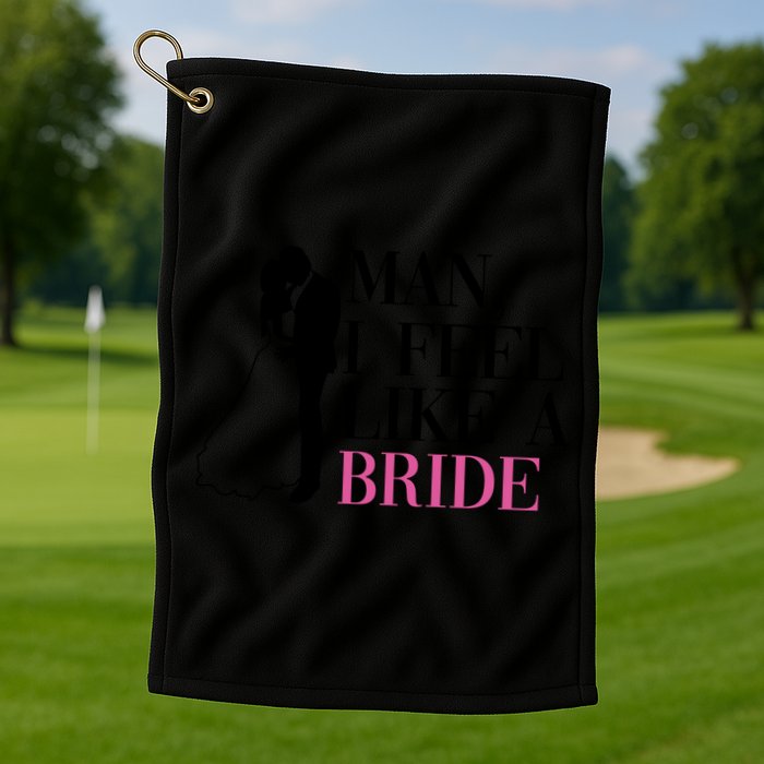 Man I Feel Like A Bride Funny Gift Bride Bachelorette Party Great Gift Golf Towel