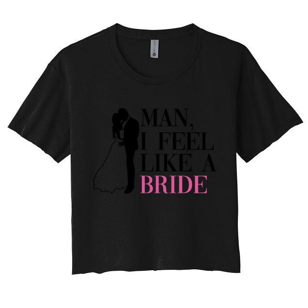 Man I Feel Like A Bride Funny Gift Bride Bachelorette Party Great Gift Crop Top