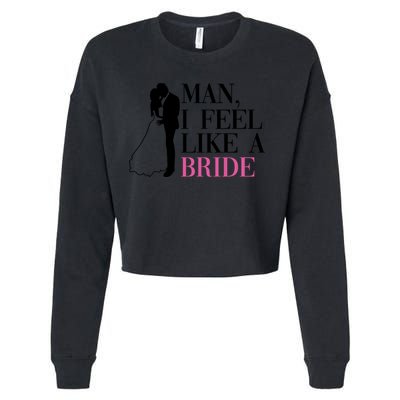 Man I Feel Like A Bride Funny Gift Bride Bachelorette Party Great Gift Cropped Pullover Crew