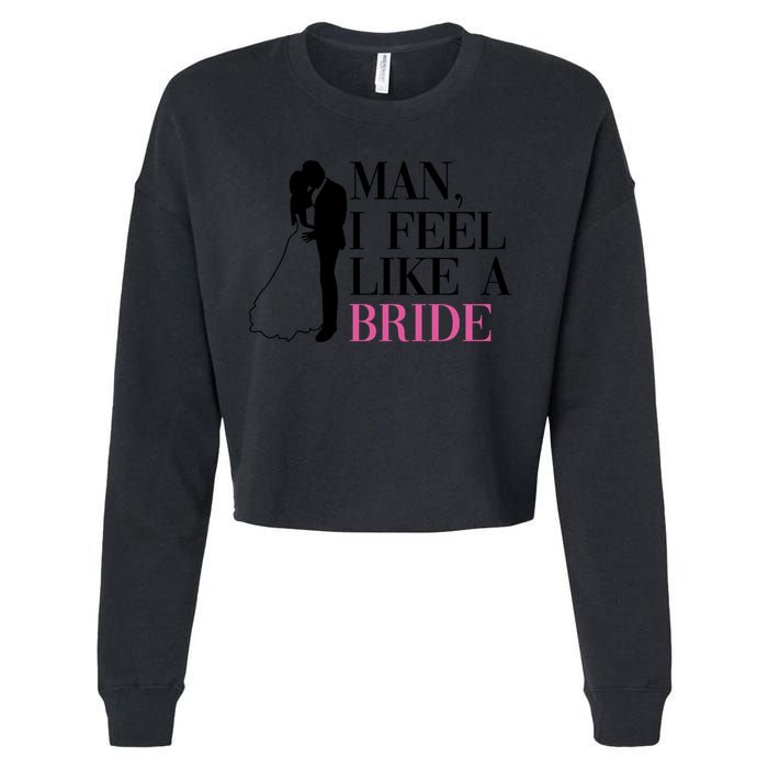Man I Feel Like A Bride Funny Gift Bride Bachelorette Party Great Gift Cropped Pullover Crew