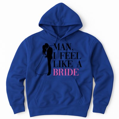Man I Feel Like A Bride Funny Gift Bride Bachelorette Party Great Gift Hoodie