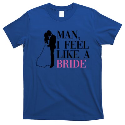 Man I Feel Like A Bride Funny Gift Bride Bachelorette Party Great Gift T-Shirt