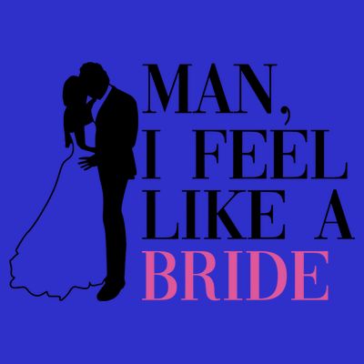 Man I Feel Like A Bride Funny Gift Bride Bachelorette Party Great Gift T-Shirt