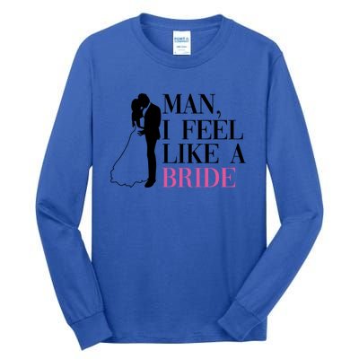 Man I Feel Like A Bride Funny Gift Bride Bachelorette Party Great Gift Tall Long Sleeve T-Shirt