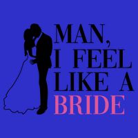 Man I Feel Like A Bride Funny Gift Bride Bachelorette Party Great Gift Magnet
