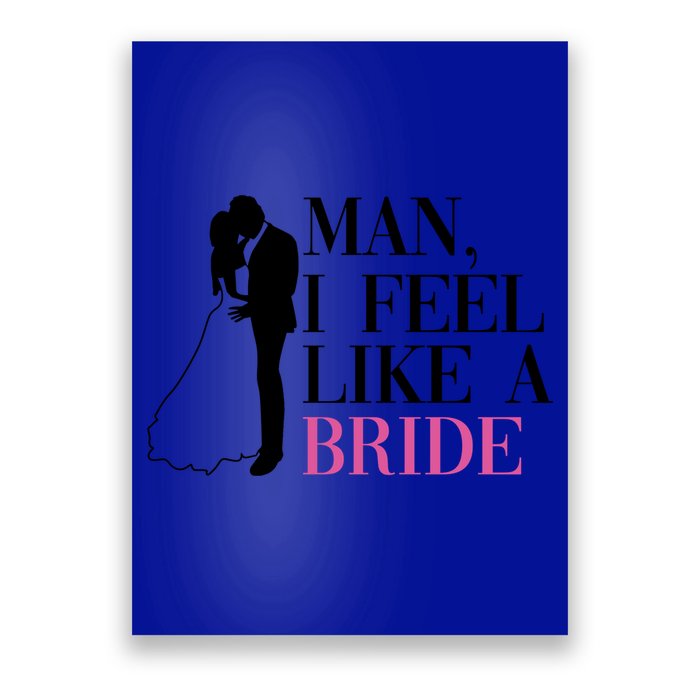 Man I Feel Like A Bride Funny Gift Bride Bachelorette Party Great Gift Poster